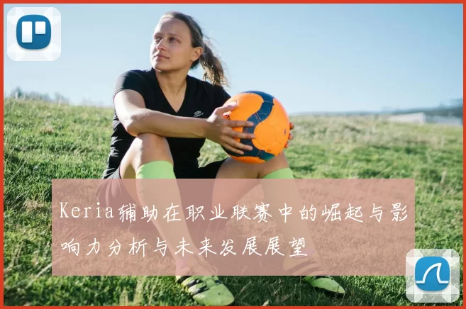 Keria辅助在职业联赛中的崛起与影响力分析与未来发展展望