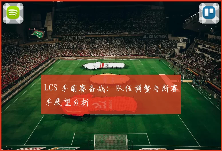 LCS 季前赛备战：队伍调整与新赛季展望分析