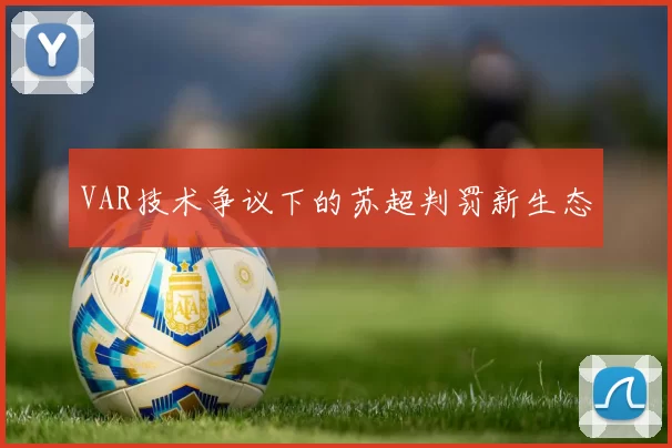 VAR技术争议下的苏超判罚新生态